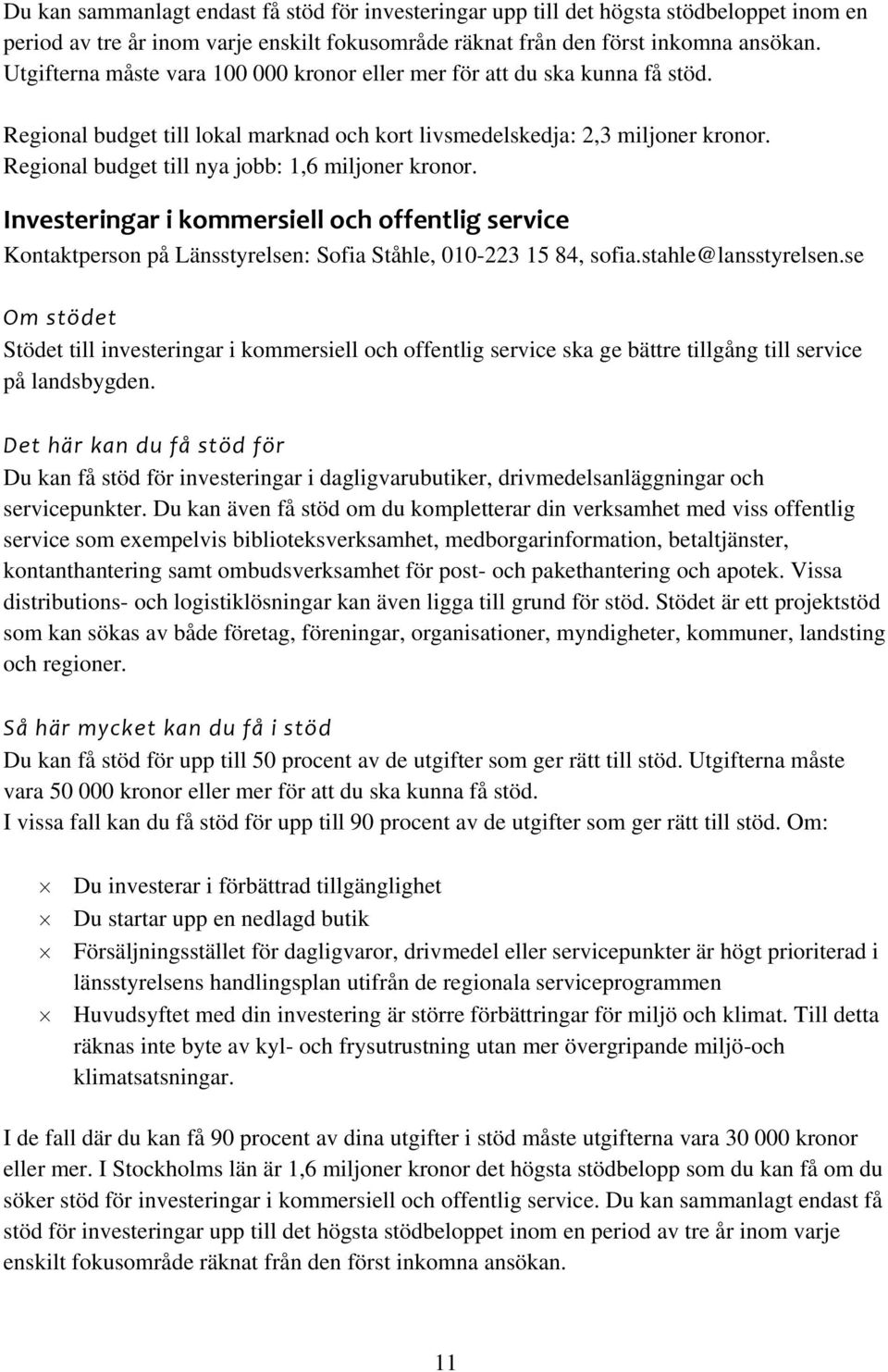 Regional budget till nya jobb: 1,6 miljoner kronor. Investeringar i kommersiell och offentlig service Kontaktperson på Länsstyrelsen: Sofia Ståhle, 010-223 15 84, sofia.stahle@lansstyrelsen.