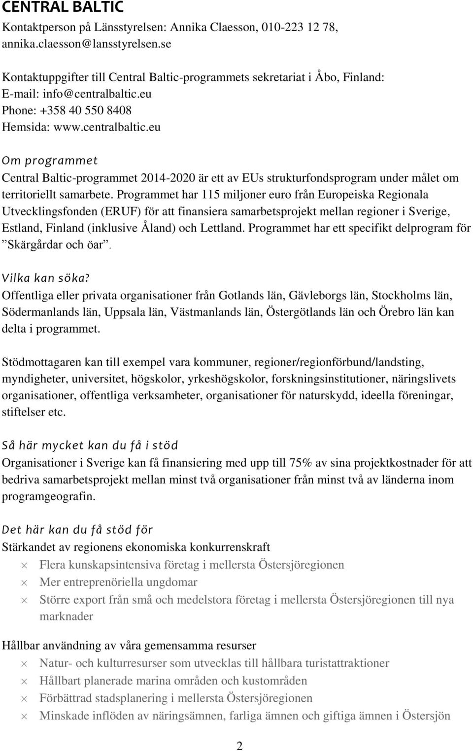 eu Phone: +358 40 550 8408 Hemsida: www.centralbaltic.eu Om programmet Central Baltic-programmet 2014-2020 är ett av EUs strukturfondsprogram under målet om territoriellt samarbete.