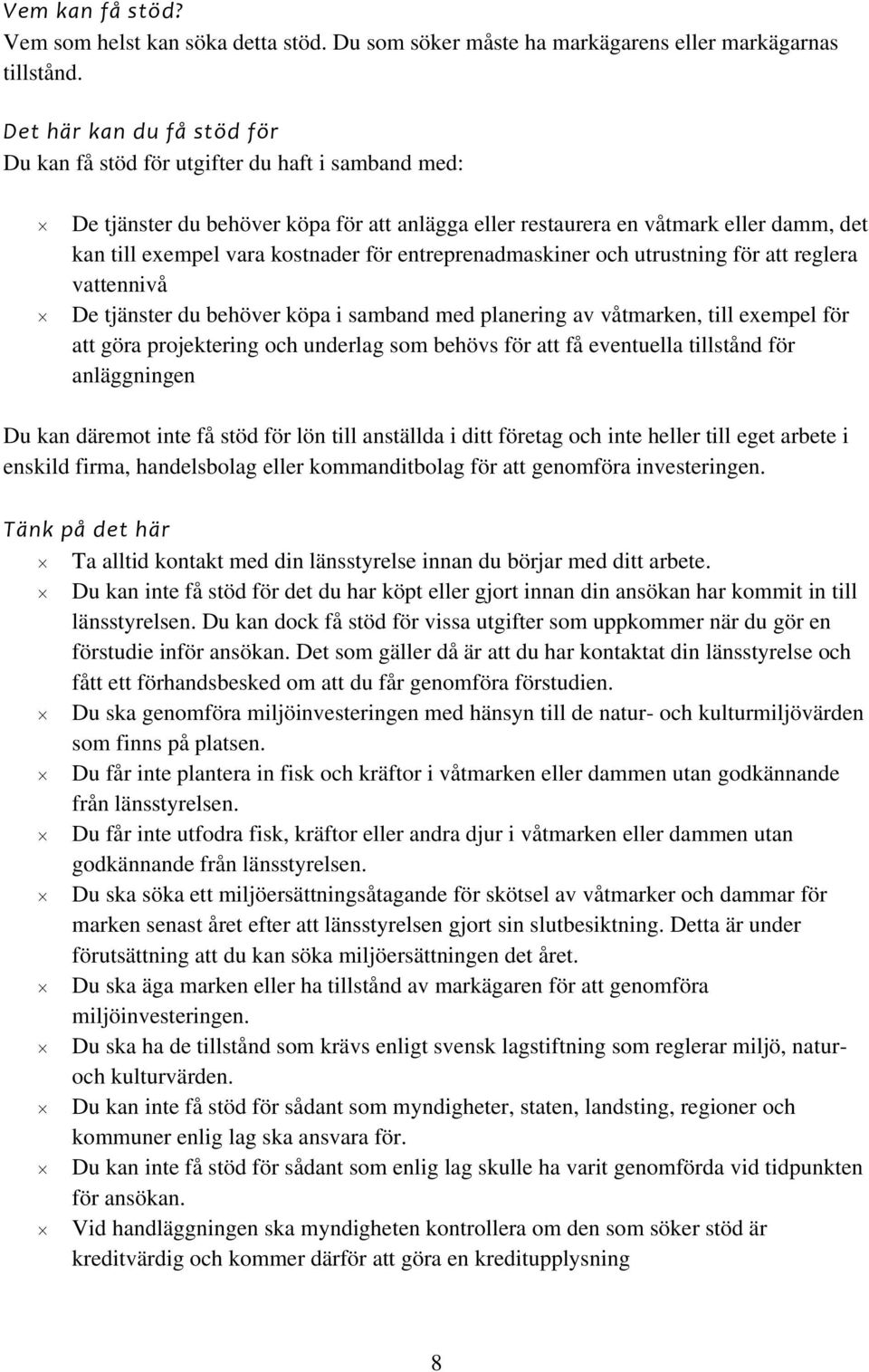 utrustning för att reglera vattennivå De tjänster du behöver köpa i samband med planering av våtmarken, till exempel för att göra projektering och underlag som behövs för att få eventuella tillstånd