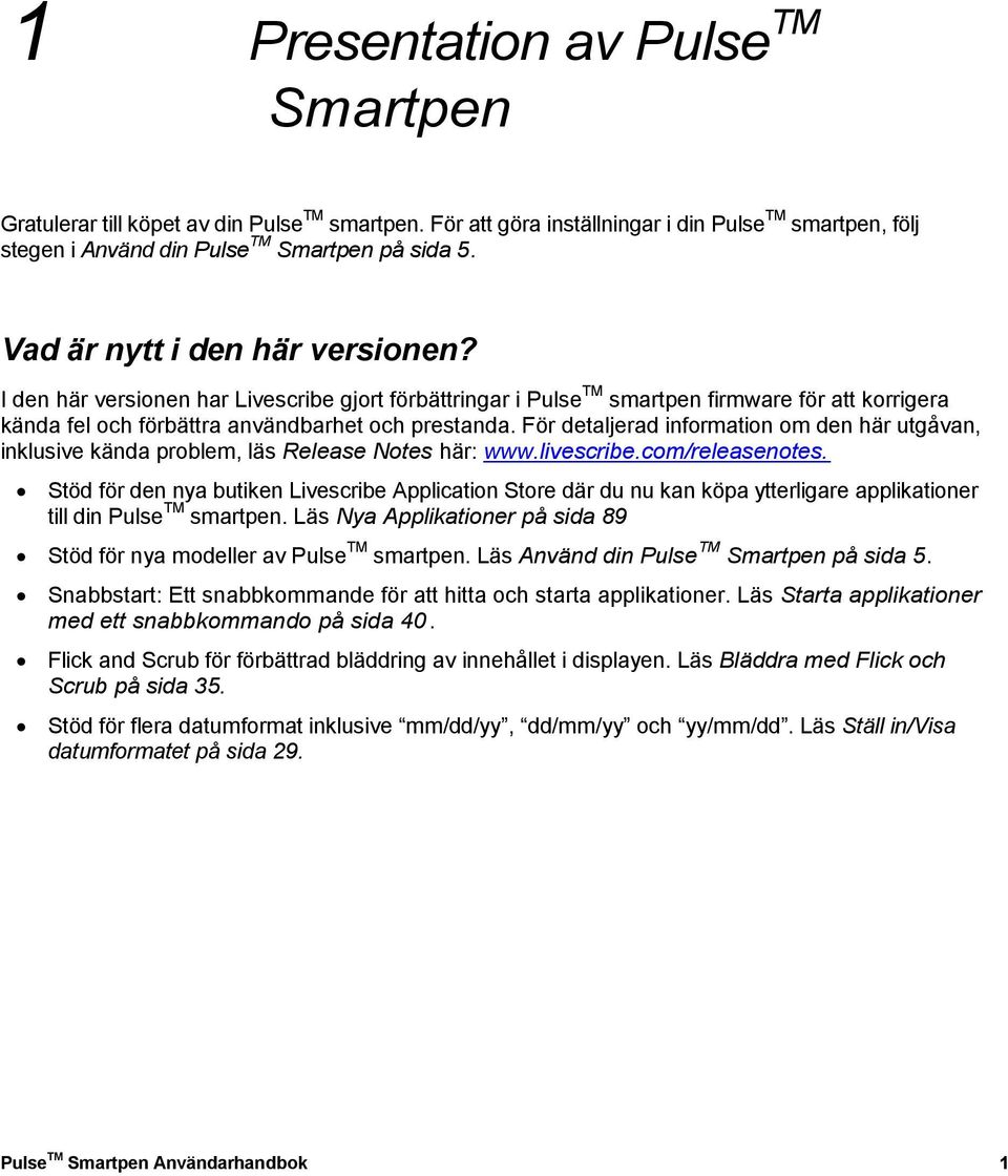 För detaljerad information om den här utgåvan, inklusive kända problem, läs Release Notes här: www.livescribe.com/releasenotes.