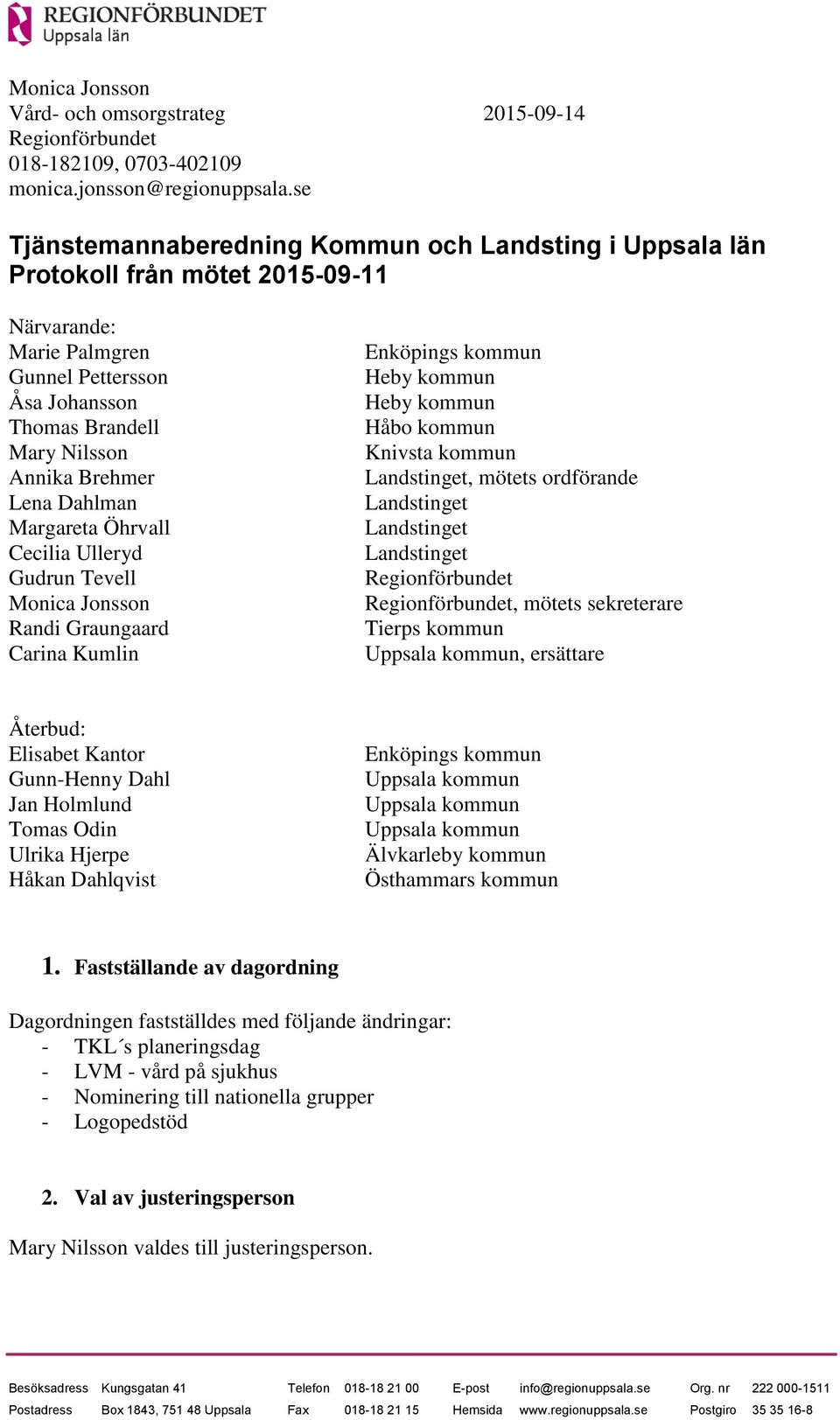 Dahlman Margareta Öhrvall Cecilia Ulleryd Gudrun Tevell Monica Jonsson Randi Graungaard Carina Kumlin Enköpings kommun Heby kommun Heby kommun Håbo kommun Knivsta kommun, mötets ordförande