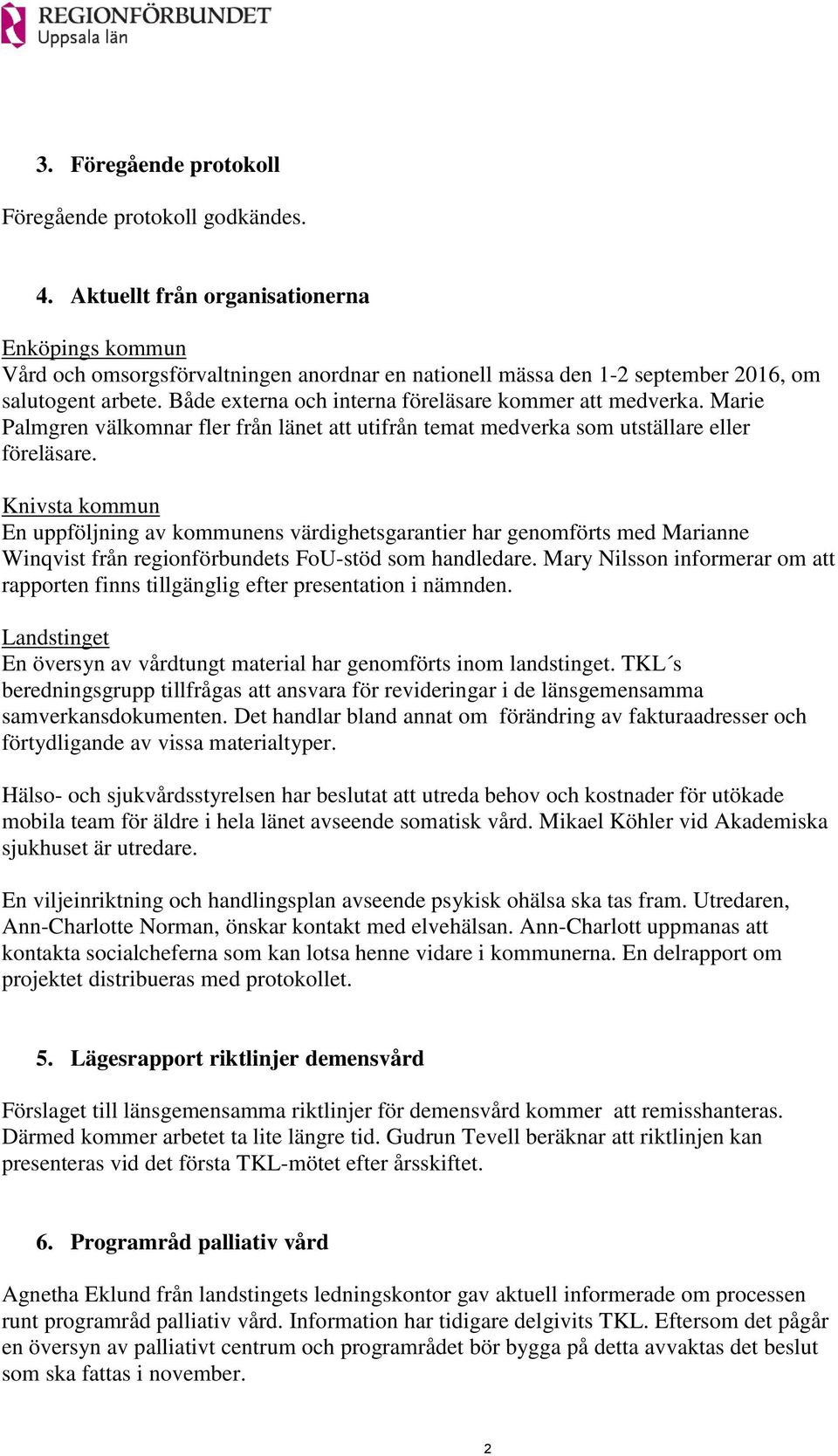 Både externa och interna föreläsare kommer att medverka. Marie Palmgren välkomnar fler från länet att utifrån temat medverka som utställare eller föreläsare.