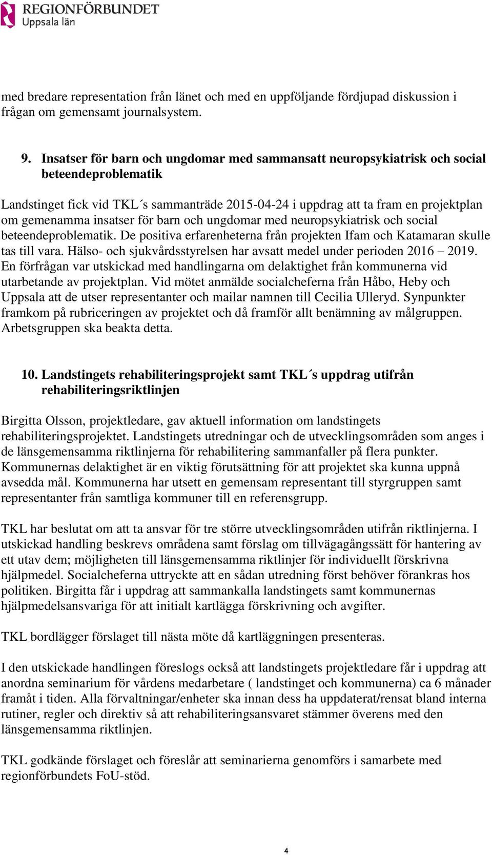 och ungdomar med neuropsykiatrisk och social beteendeproblematik. De positiva erfarenheterna från projekten Ifam och Katamaran skulle tas till vara.