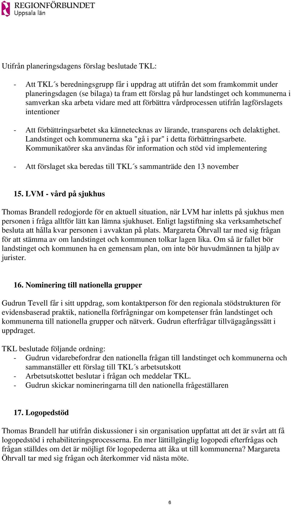 och kommunerna ska "gå i par" i detta förbättringsarbete. Kommunikatörer ska användas för information och stöd vid implementering - Att förslaget ska beredas till TKL s sammanträde den 13 november 15.