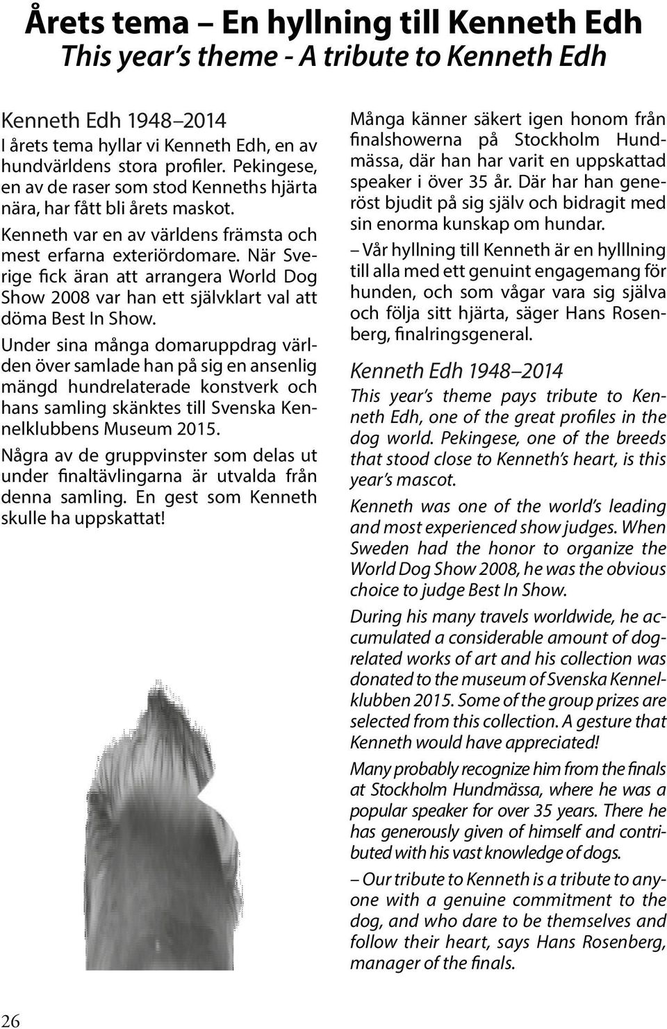 När Sverige fick äran att arrangera World Dog Show 2008 var han ett självklart val att döma Best In Show.