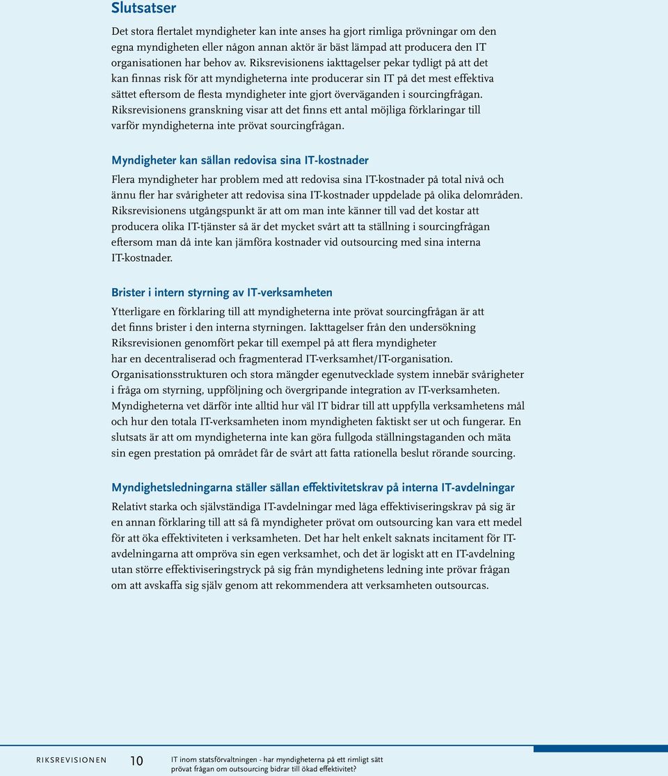 i sourcingfrågan. Riksrevisionens granskning visar att det finns ett antal möjliga förklaringar till varför myndigheterna inte prövat sourcingfrågan.