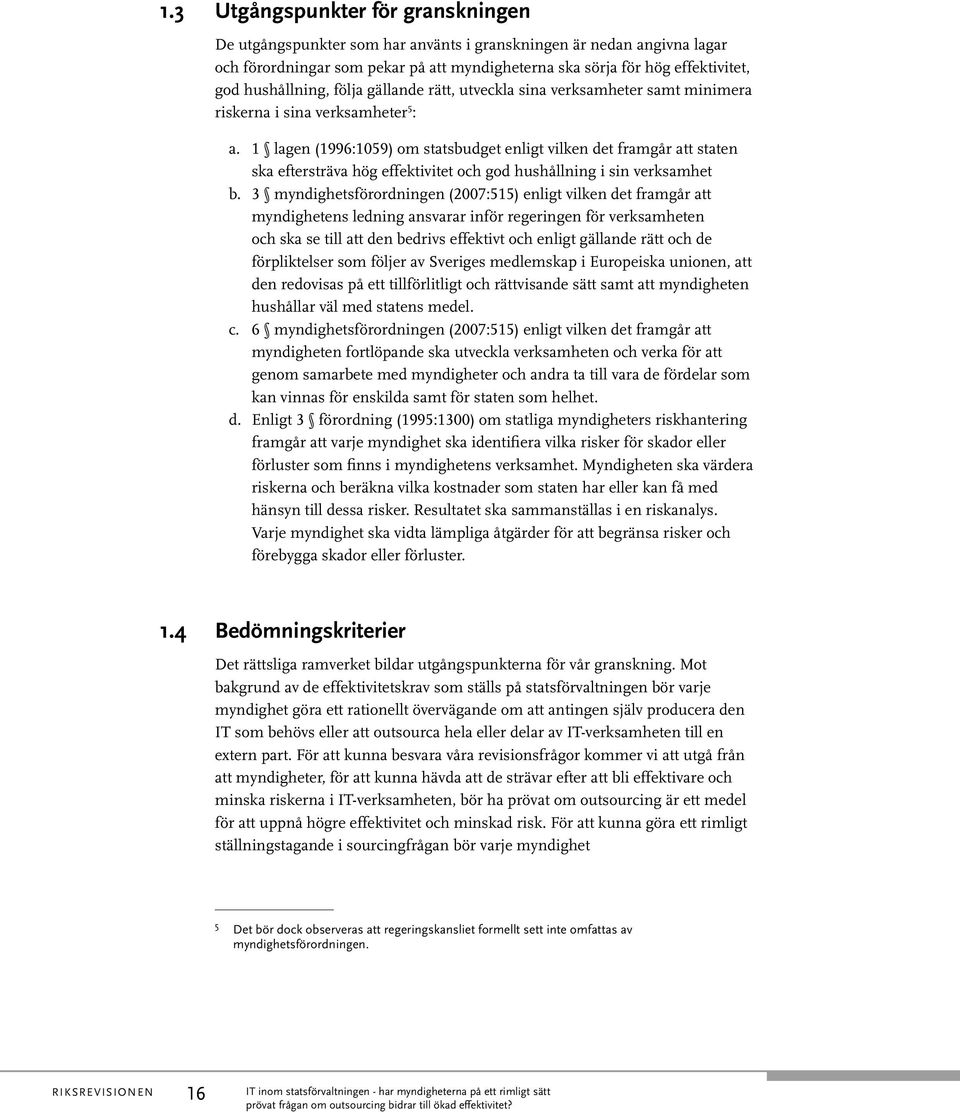 1 lagen (1996:1059) om statsbudget enligt vilken det framgår att staten ska eftersträva hög effektivitet och god hushållning i sin verksamhet b.