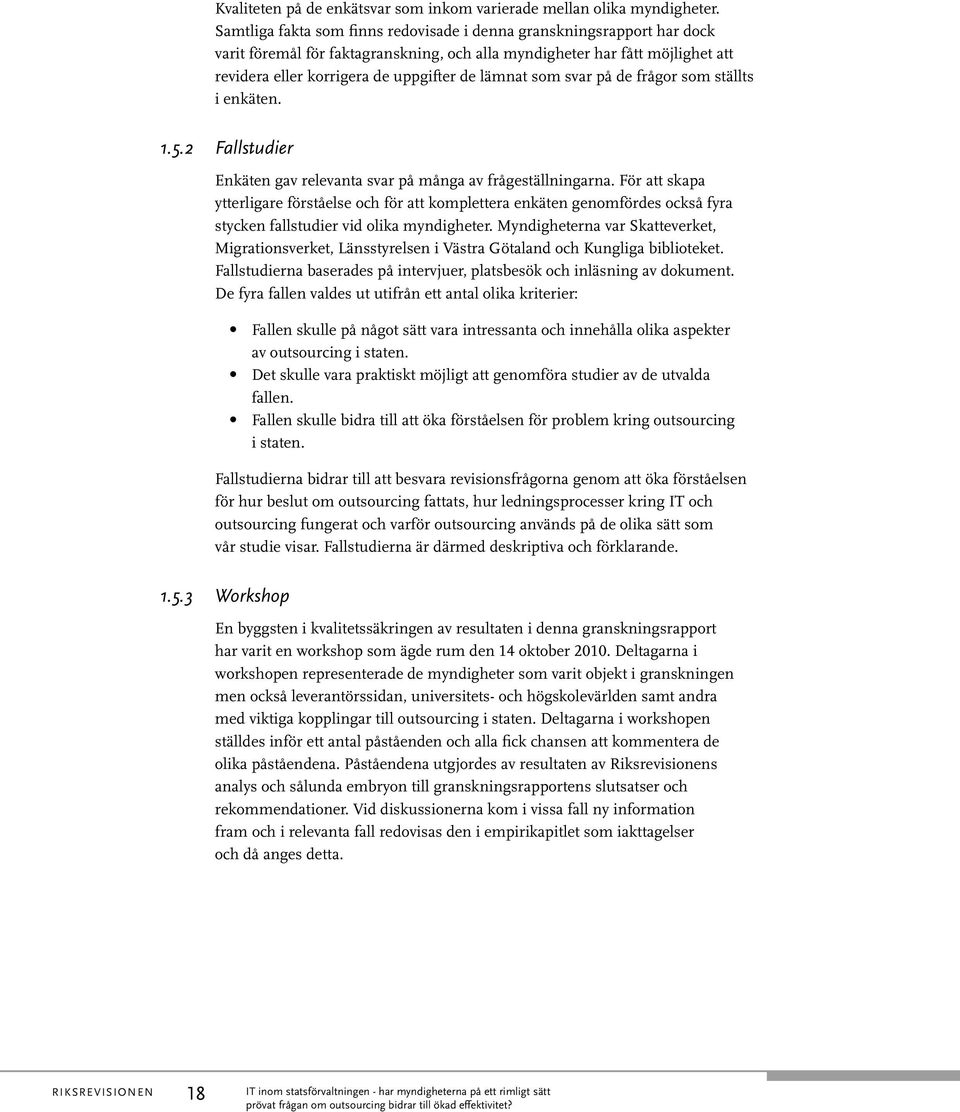 som svar på de frågor som ställts i enkäten. 1.5.2 Fallstudier Enkäten gav relevanta svar på många av frågeställningarna.