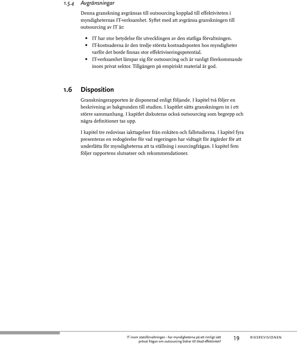 IT-kostnaderna är den tredje största kostnadsposten hos myndigheter varför det borde finnas stor effektiviseringspotential.