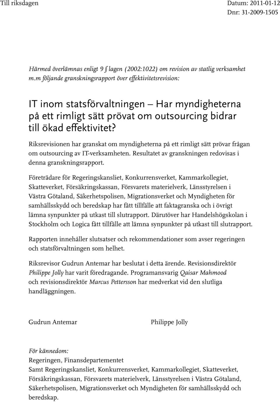 Riksrevisionen har granskat om myndigheterna på ett rimligt sätt prövar frågan om outsourcing av IT-verksamheten. Resultatet av granskningen redovisas i denna granskningsrapport.