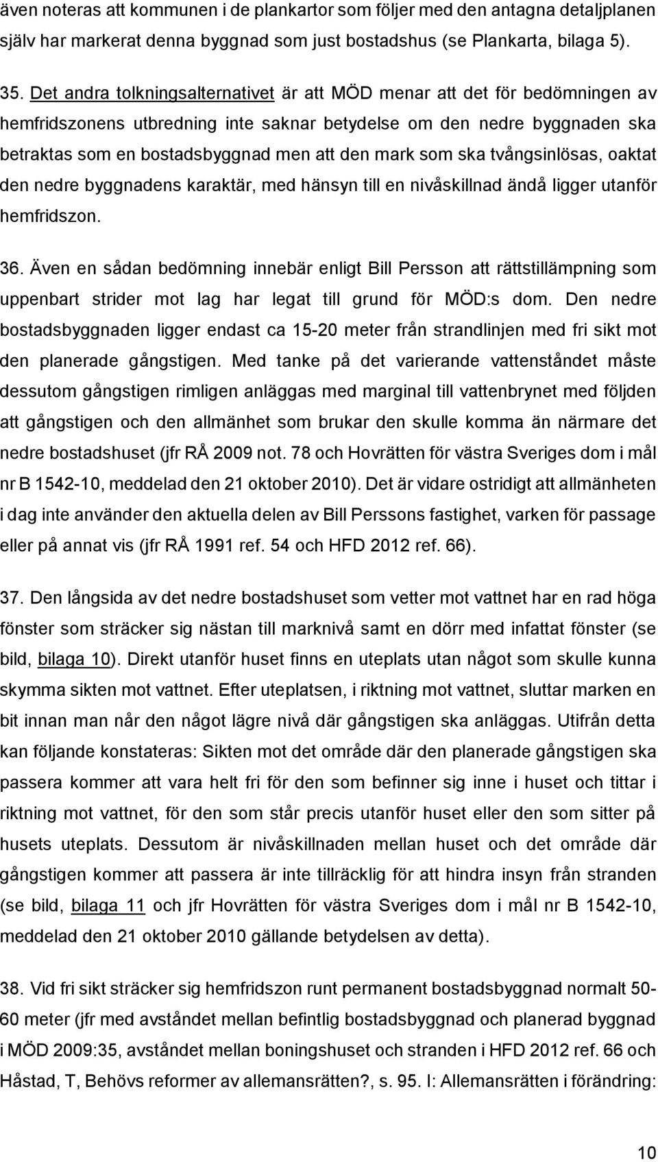 som ska tvångsinlösas, oaktat den nedre byggnadens karaktär, med hänsyn till en nivåskillnad ändå ligger utanför hemfridszon. 36.