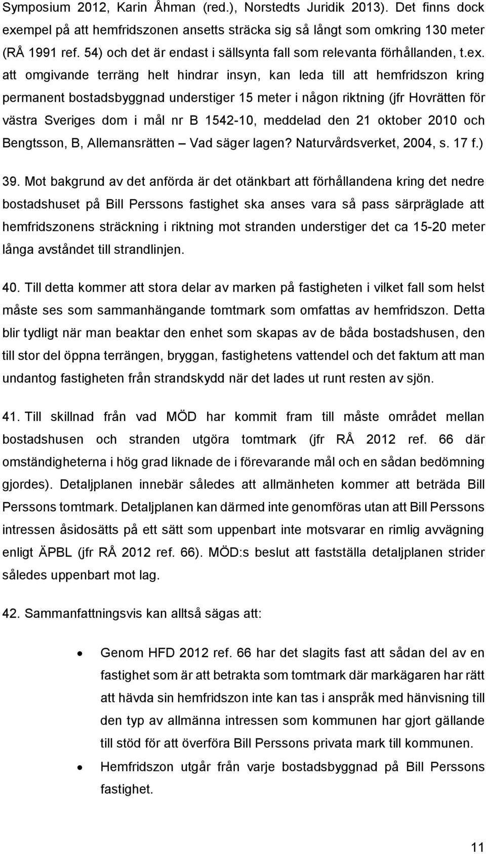 att omgivande terräng helt hindrar insyn, kan leda till att hemfridszon kring permanent bostadsbyggnad understiger 15 meter i någon riktning (jfr Hovrätten för västra Sveriges dom i mål nr B 1542-10,