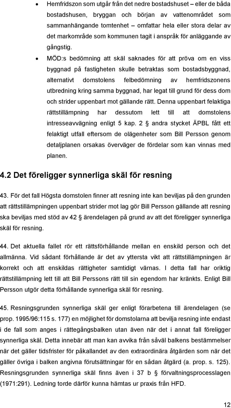 MÖD:s bedömning att skäl saknades för att pröva om en viss byggnad på fastigheten skulle betraktas som bostadsbyggnad, alternativt domstolens felbedömning av hemfridszonens utbredning kring samma