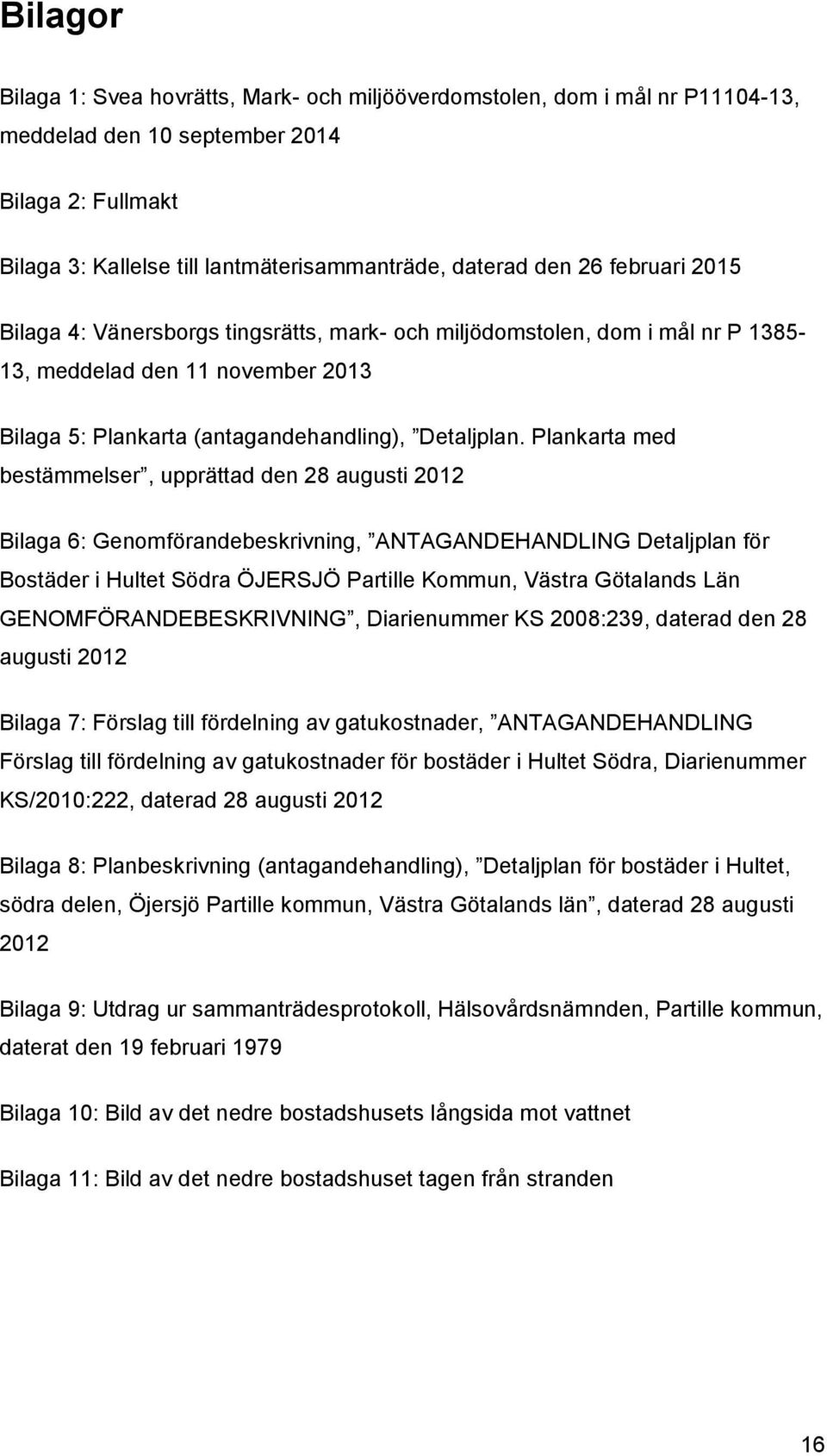Plankarta med bestämmelser, upprättad den 28 augusti 2012 Bilaga 6: Genomförandebeskrivning, ANTAGANDEHANDLING Detaljplan för Bostäder i Hultet Södra ÖJERSJÖ Partille Kommun, Västra Götalands Län