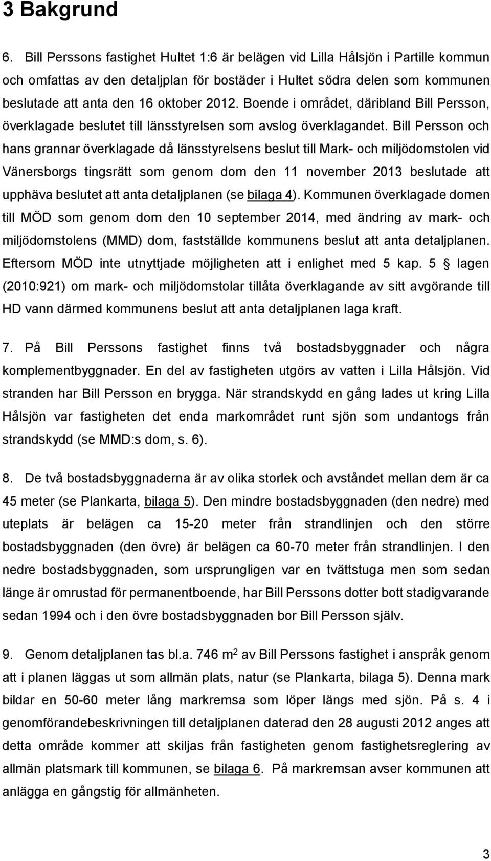 Boende i området, däribland Bill Persson, överklagade beslutet till länsstyrelsen som avslog överklagandet.