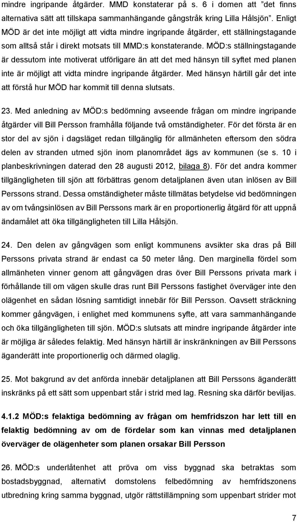 MÖD:s ställningstagande är dessutom inte motiverat utförligare än att det med hänsyn till syftet med planen inte är möjligt att vidta mindre ingripande åtgärder.