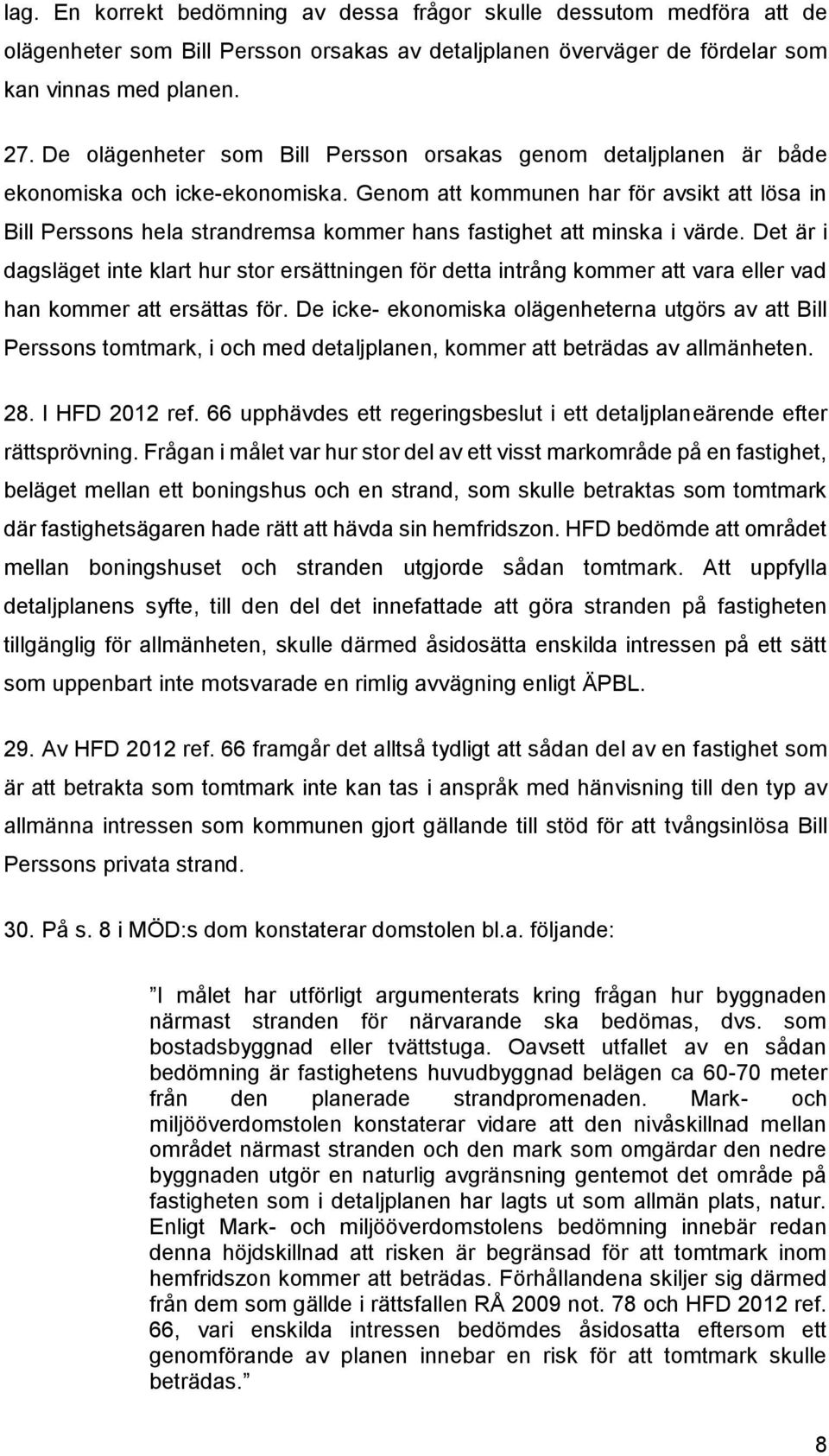 Genom att kommunen har för avsikt att lösa in Bill Perssons hela strandremsa kommer hans fastighet att minska i värde.