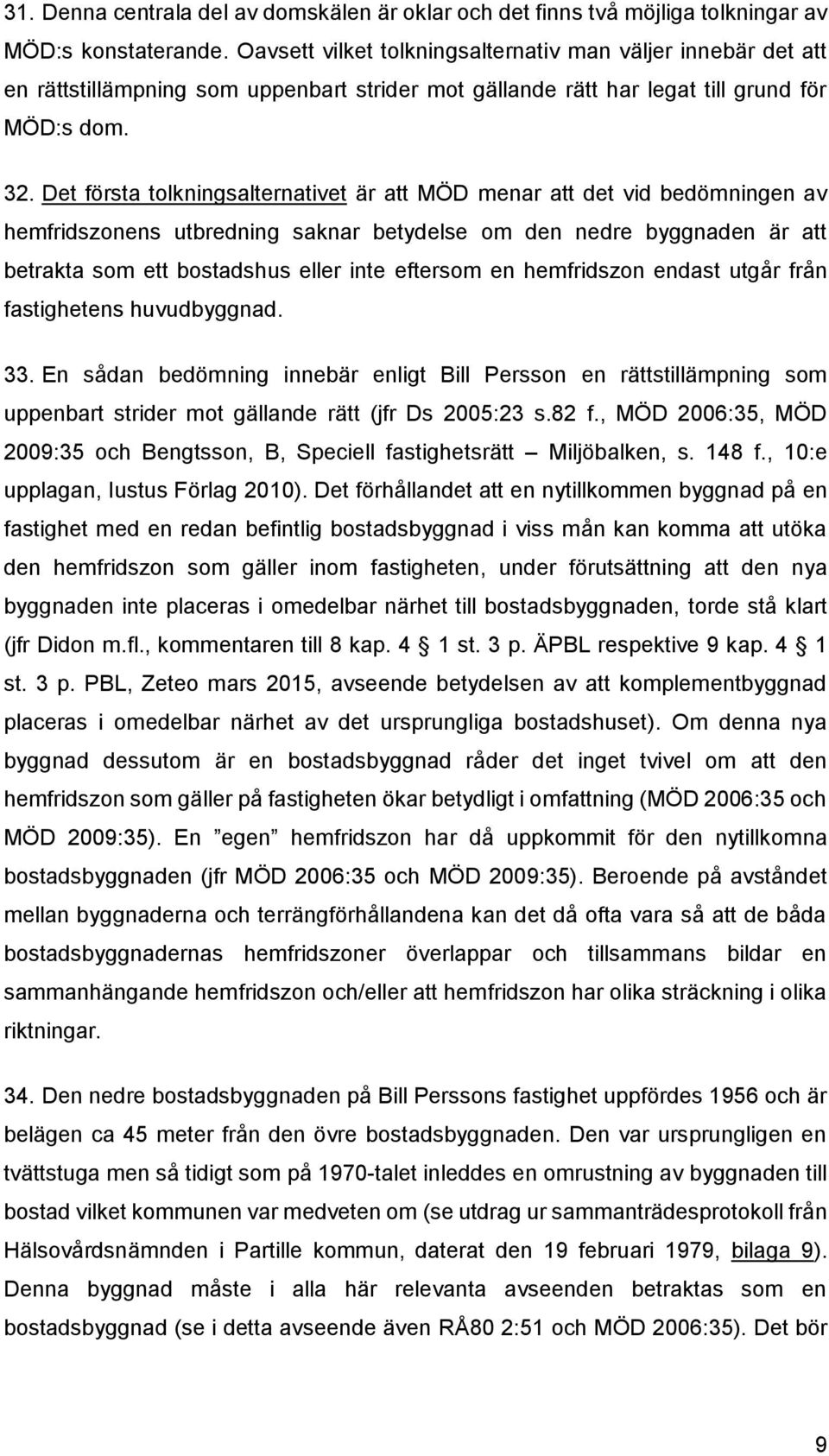 Det första tolkningsalternativet är att MÖD menar att det vid bedömningen av hemfridszonens utbredning saknar betydelse om den nedre byggnaden är att betrakta som ett bostadshus eller inte eftersom