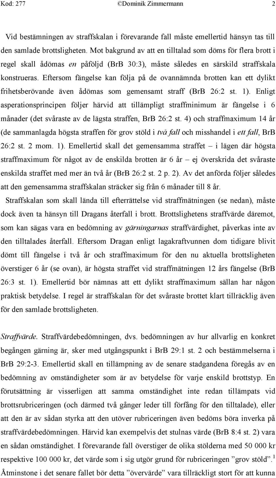 Eftersom fängelse kan följa på de ovannämnda brotten kan ett dylikt frihetsberövande även ådömas som gemensamt straff (BrB 26:2 st. 1).