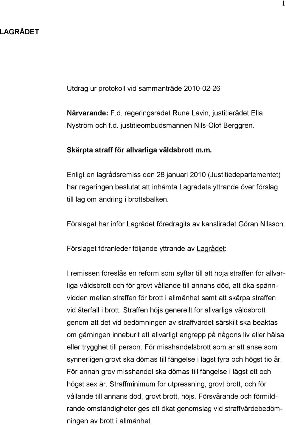 m. Enligt en lagrådsremiss den 28 januari 2010 (Justitiedepartementet) har regeringen beslutat att inhämta Lagrådets yttrande över förslag till lag om ändring i brottsbalken.