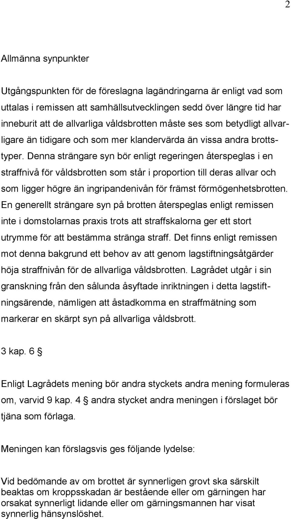 Denna strängare syn bör enligt regeringen återspeglas i en straffnivå för våldsbrotten som står i proportion till deras allvar och som ligger högre än ingripandenivån för främst förmögenhetsbrotten.