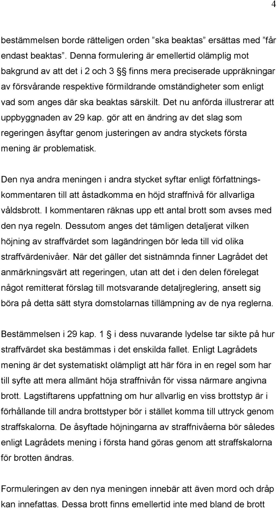 beaktas särskilt. Det nu anförda illustrerar att uppbyggnaden av 29 kap. gör att en ändring av det slag som regeringen åsyftar genom justeringen av andra styckets första mening är problematisk.
