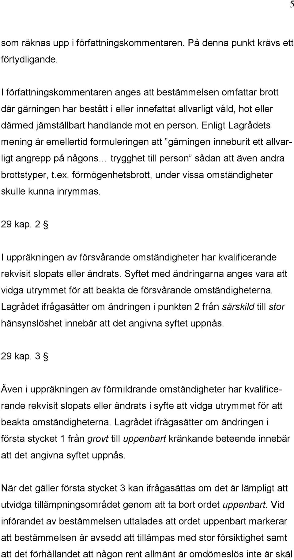 Enligt Lagrådets mening är emellertid formuleringen att gärningen inneburit ett allvarligt angrepp på någons trygghet till person sådan att även andra brottstyper, t.ex.