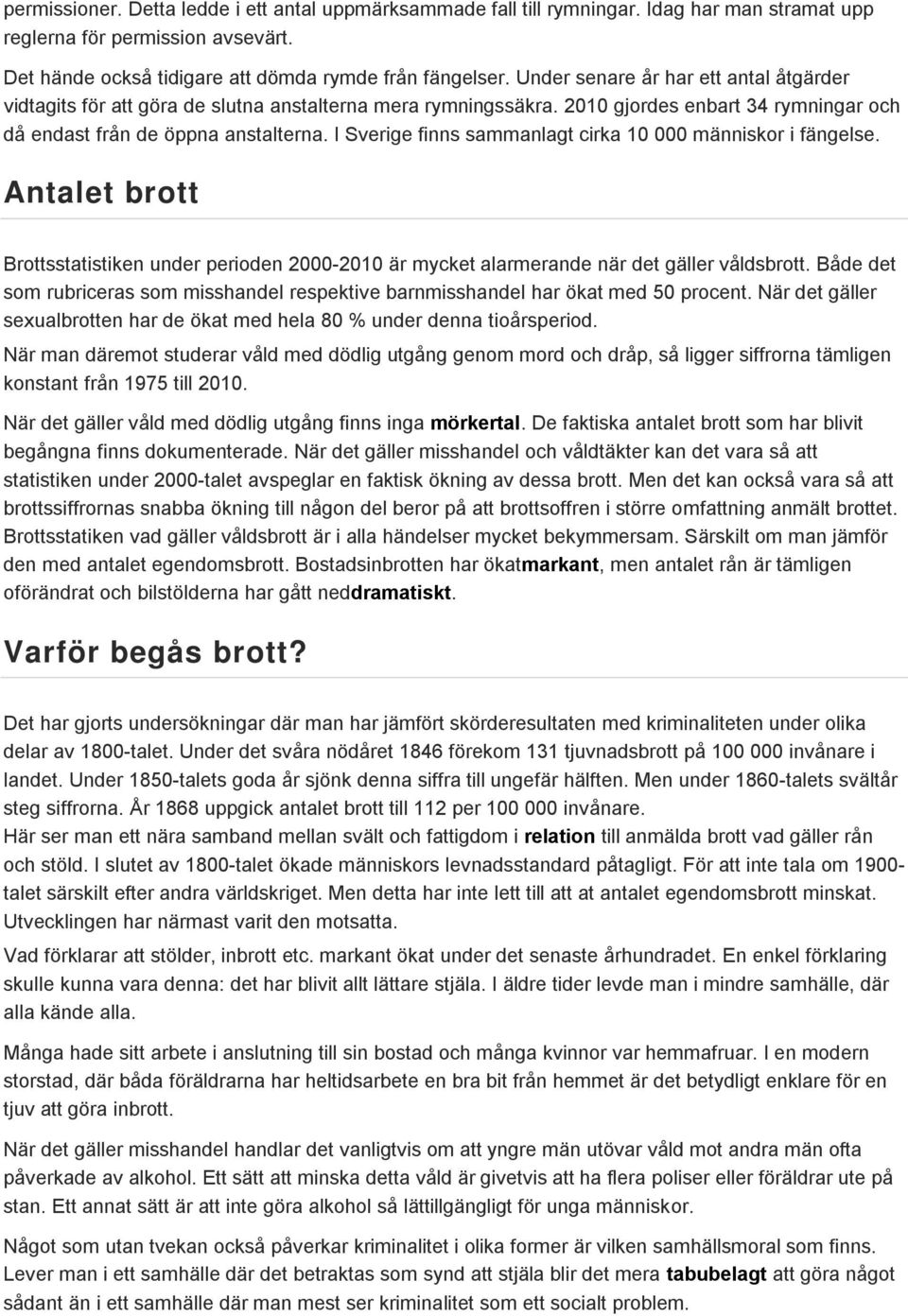 I Sverige finns sammanlagt cirka 10 000 människor i fängelse. Antalet brott Brottsstatistiken under perioden 2000-2010 är mycket alarmerande när det gäller våldsbrott.