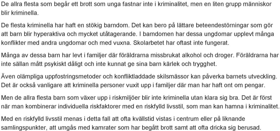 Skolarbetet har oftast inte fungerat. Många av dessa barn har levt i familjer där föräldrarna missbrukat alkohol och droger.