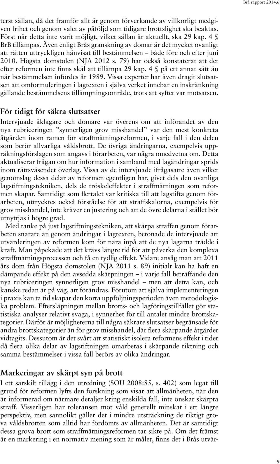 Även enligt Brås granskning av domar är det mycket ovanligt att rätten uttryckligen hänvisat till bestämmelsen både före och efter juni 2010. Högsta domstolen (NJA 2012 s.