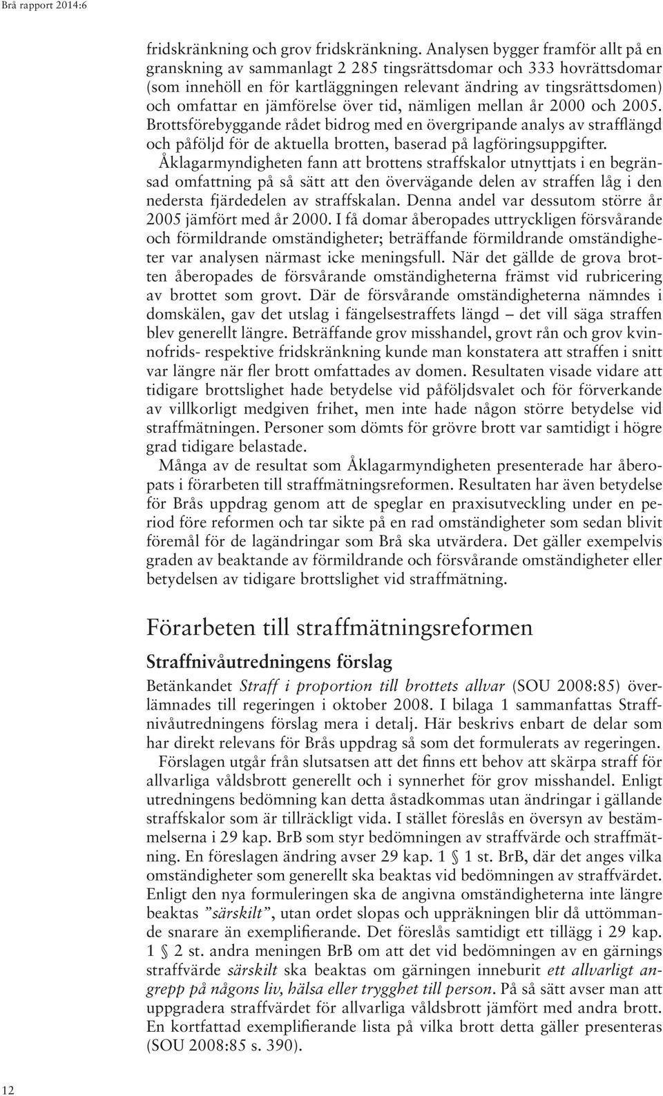 jämförelse över tid, nämligen mellan år 2000 och 2005. Brottsförebyggande rådet bidrog med en övergripande analys av strafflängd och påföljd för de aktuella brotten, baserad på lagföringsuppgifter.