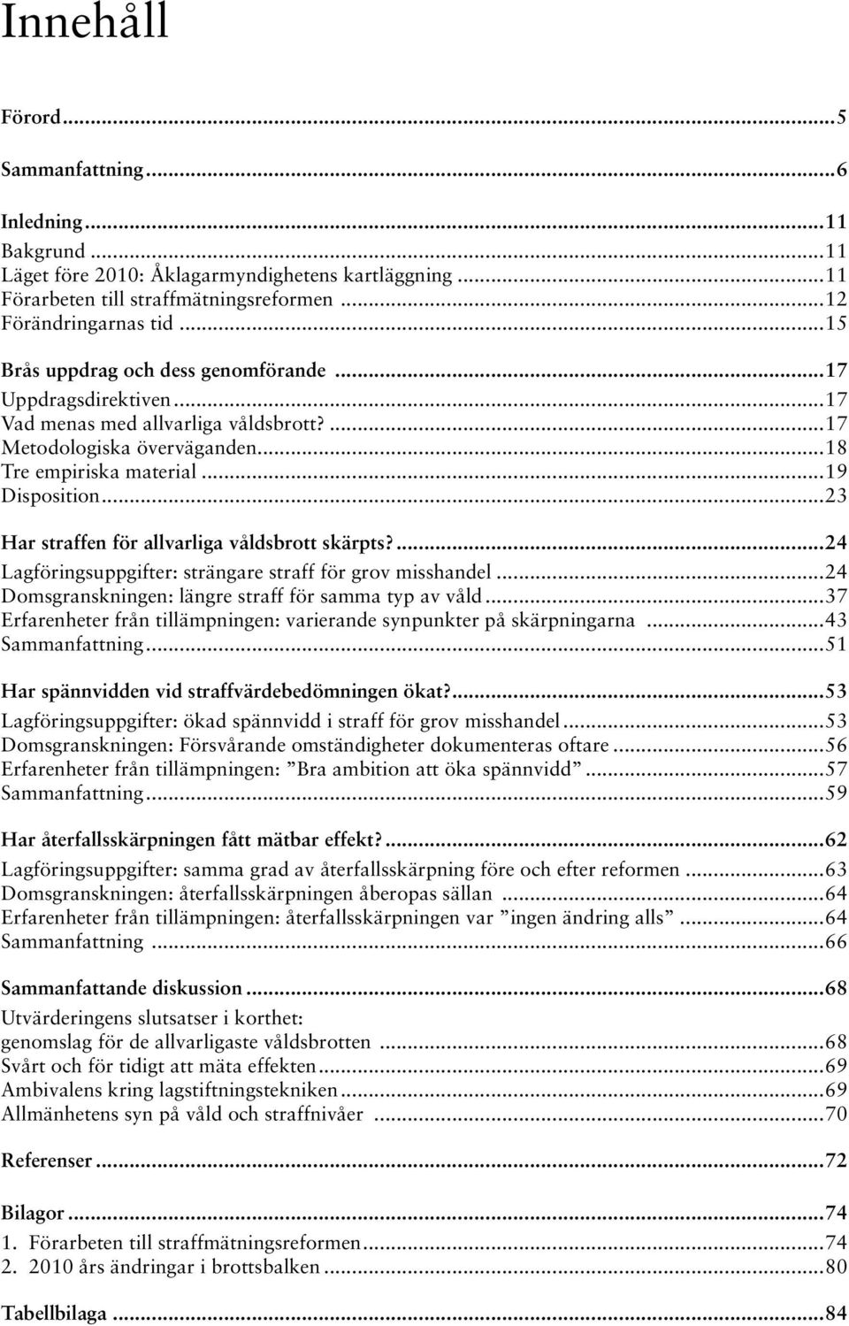 ..23 Har straffen för allvarliga våldsbrott skärpts?...24 Lagföringsuppgifter: strängare straff för grov misshandel...24 Domsgranskningen: längre straff för samma typ av våld.