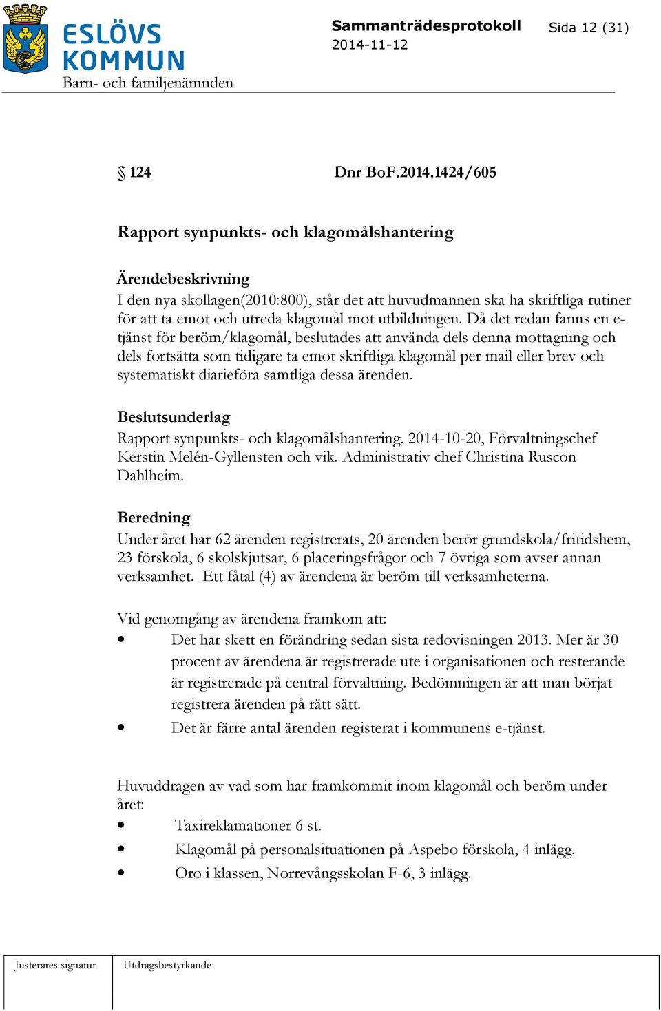 Då det redan fanns en e- tjänst för beröm/klagomål, beslutades att använda dels denna mottagning och dels fortsätta som tidigare ta emot skriftliga klagomål per mail eller brev och systematiskt