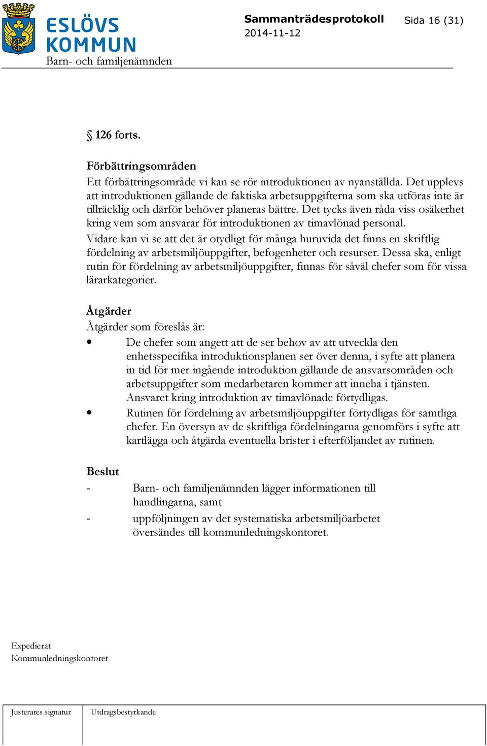 Det tycks även råda viss osäkerhet kring vem som ansvarar för introduktionen av timavlönad personal.