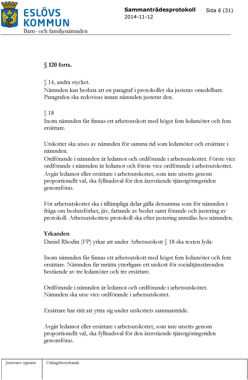 Ordförande i nämnden är ledamot och ordförande i arbetsutskottet. Förste vice ordförande i nämnden är ledamot och förste vice ordförande i arbetsutskottet.