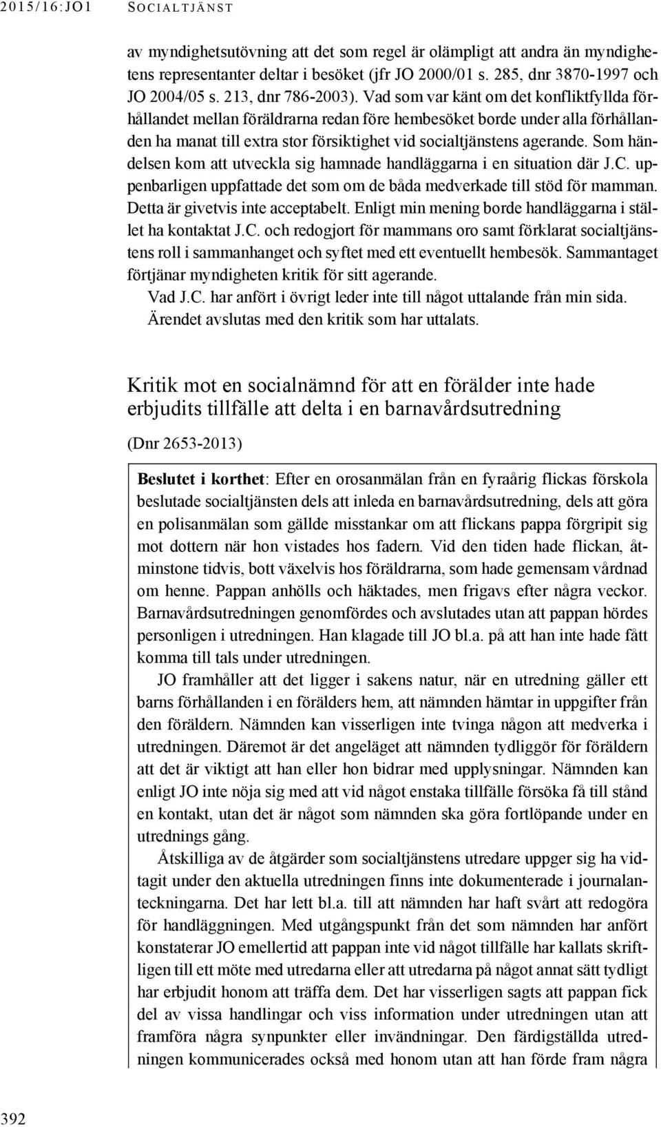 Som händelsen kom att utveckla sig hamnade handläggarna i en situation där J.C. uppenbarligen uppfattade det som om de båda medverkade till stöd för mamman. Detta är givetvis inte acceptabelt.