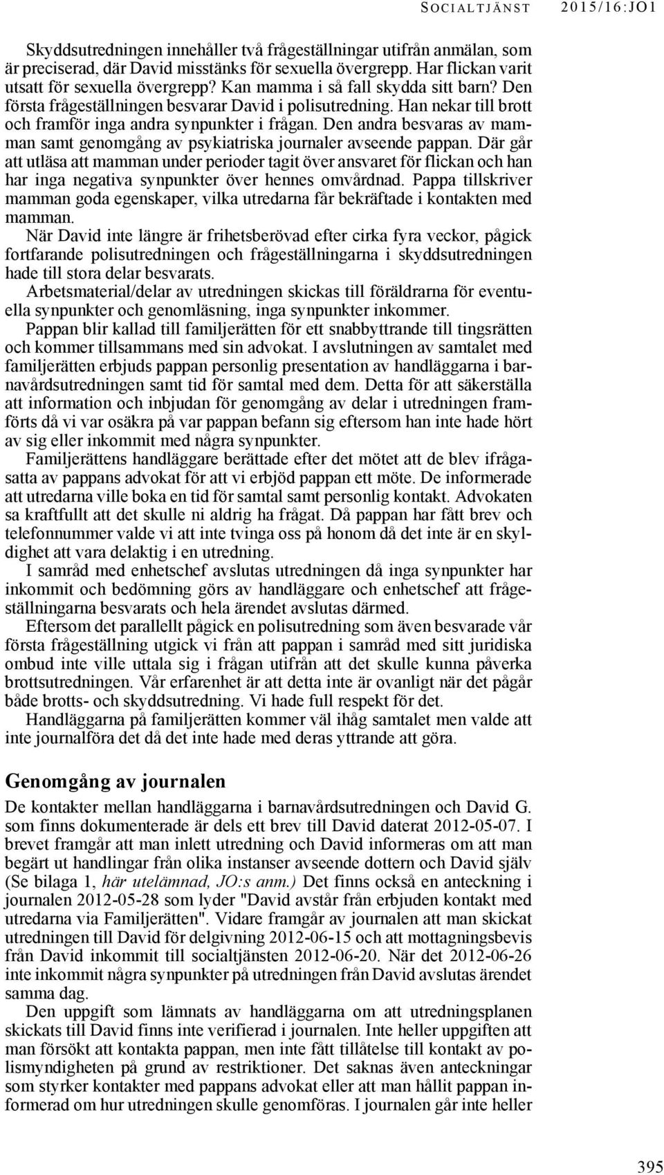 Han nekar till brott och framför inga andra synpunkter i frågan. Den andra besvaras av mamman samt genomgång av psykiatriska journaler avseende pappan.