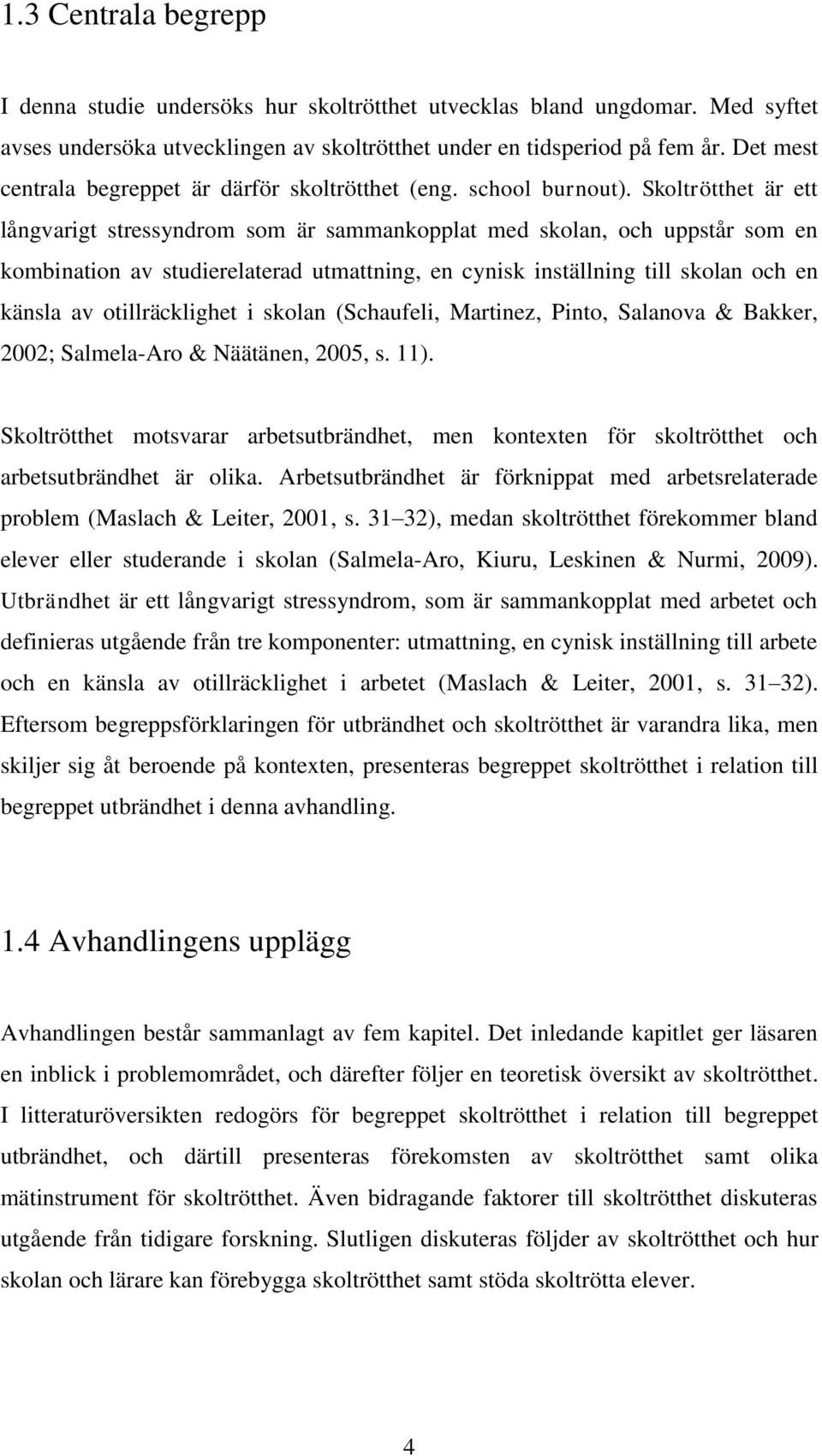Skoltrötthet är ett långvarigt stressyndrom som är sammankopplat med skolan, och uppstår som en kombination av studierelaterad utmattning, en cynisk inställning till skolan och en känsla av