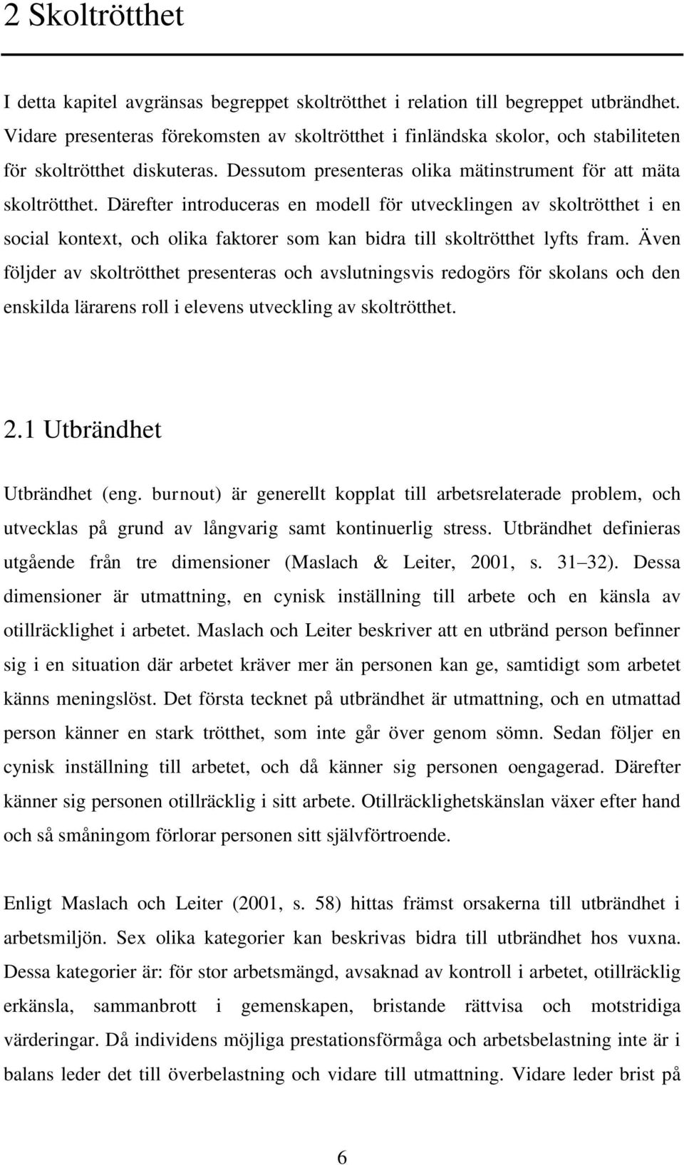 Därefter introduceras en modell för utvecklingen av skoltrötthet i en social kontext, och olika faktorer som kan bidra till skoltrötthet lyfts fram.