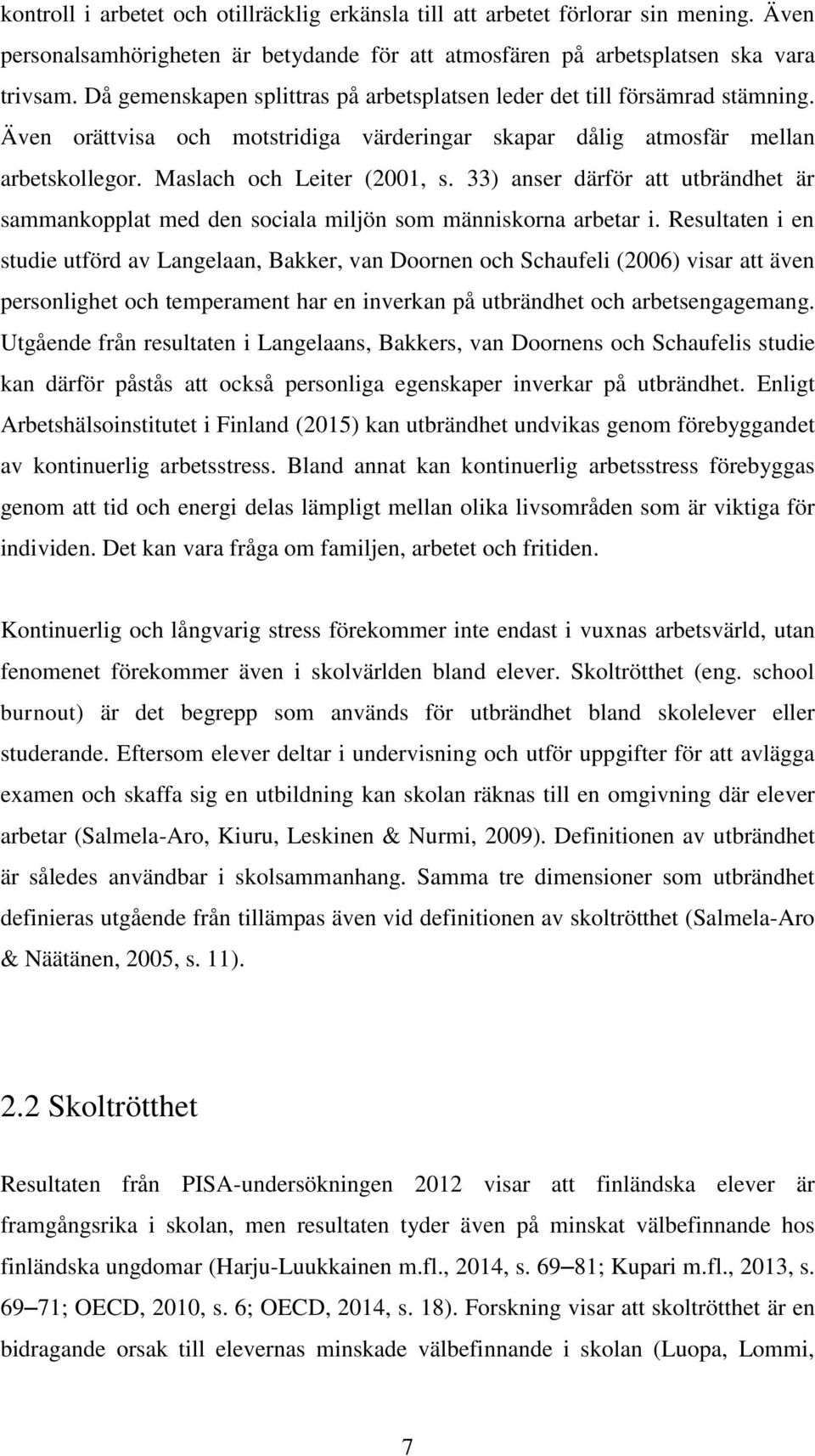 33) anser därför att utbrändhet är sammankopplat med den sociala miljön som människorna arbetar i.
