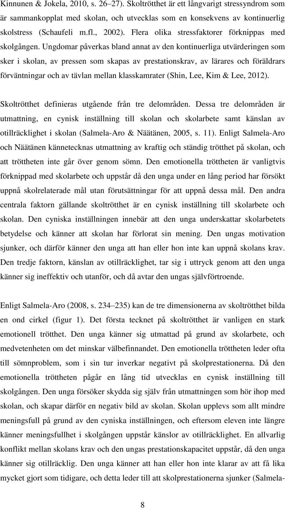 Ungdomar påverkas bland annat av den kontinuerliga utvärderingen som sker i skolan, av pressen som skapas av prestationskrav, av lärares och föräldrars förväntningar och av tävlan mellan