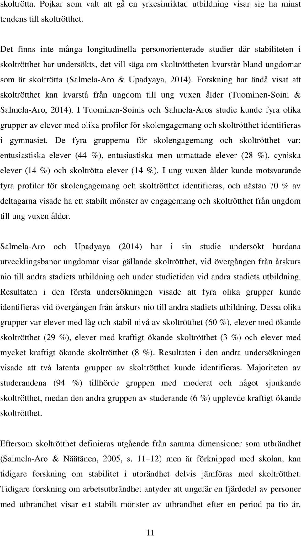 Upadyaya, 2014). Forskning har ändå visat att skoltrötthet kan kvarstå från ungdom till ung vuxen ålder (Tuominen-Soini & Salmela-Aro, 2014).