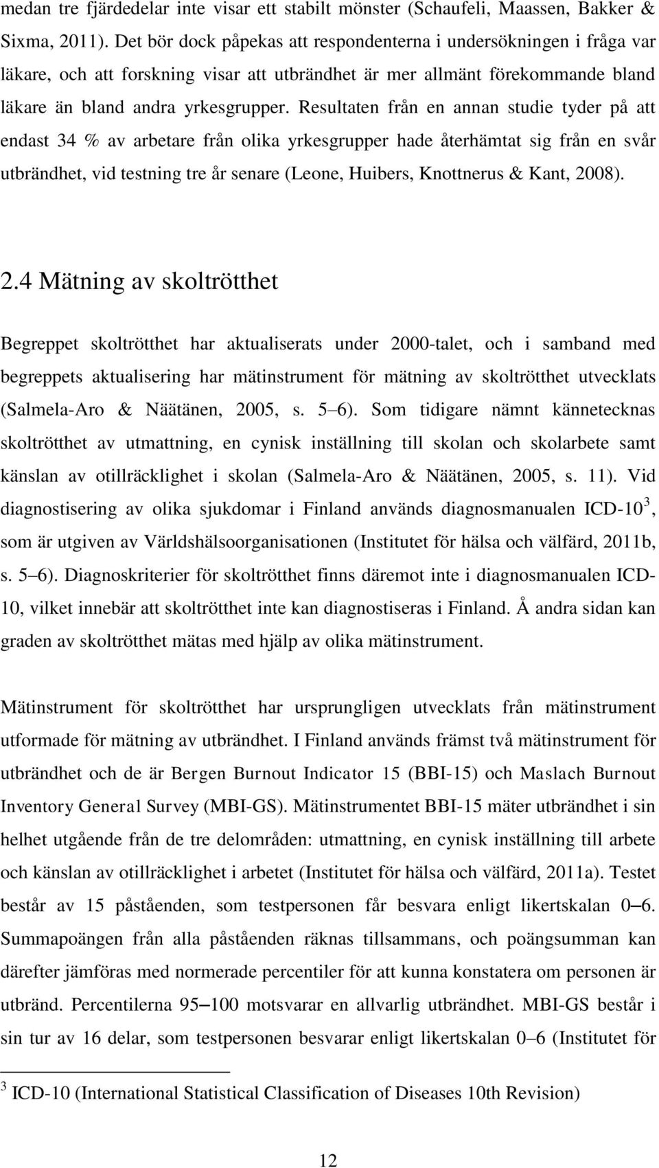 Resultaten från en annan studie tyder på att endast 34 % av arbetare från olika yrkesgrupper hade återhämtat sig från en svår utbrändhet, vid testning tre år senare (Leone, Huibers, Knottnerus &