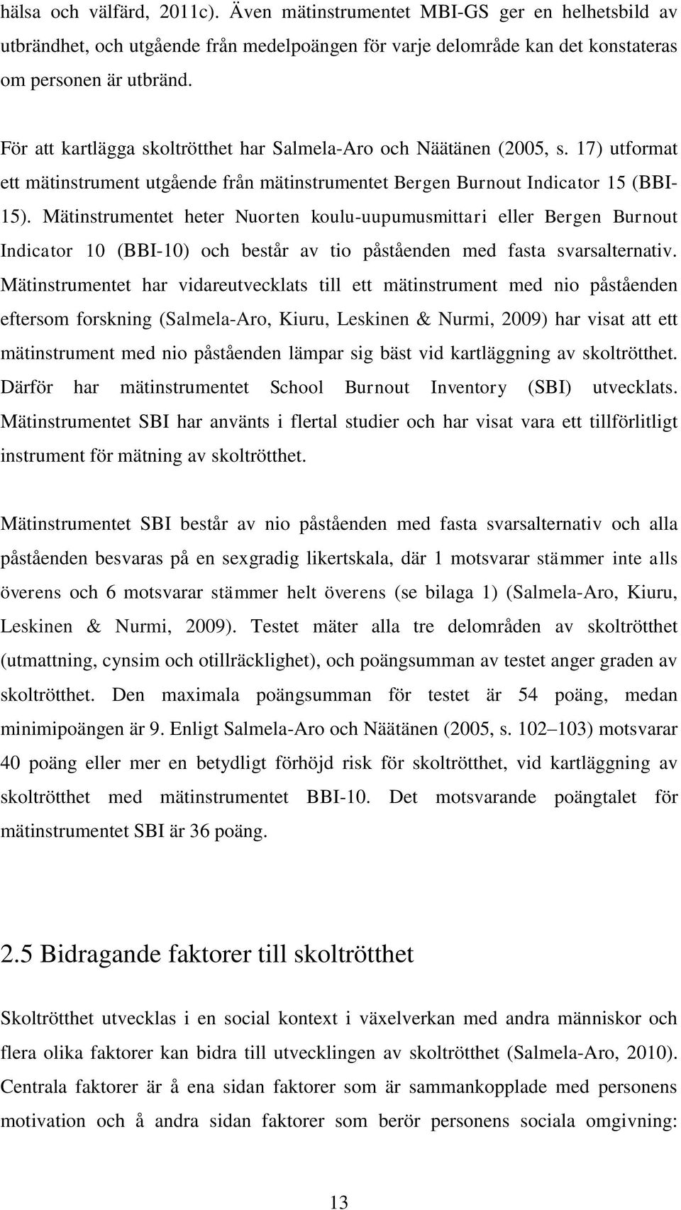 Mätinstrumentet heter Nuorten koulu-uupumusmittari eller Bergen Burnout Indicator 10 (BBI-10) och består av tio påståenden med fasta svarsalternativ.