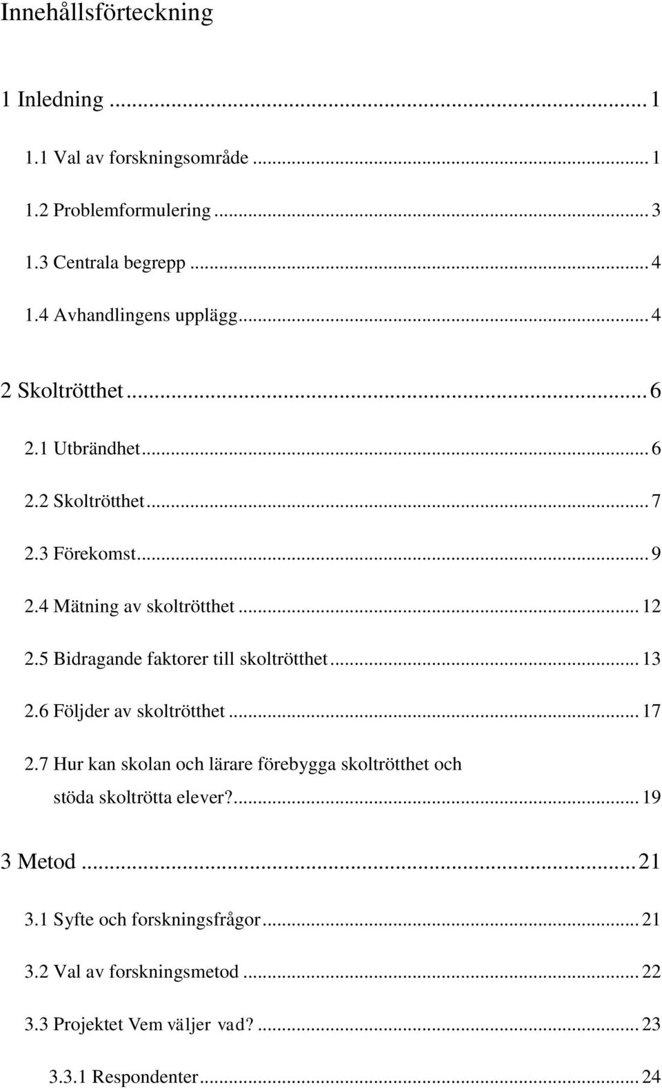 5 Bidragande faktorer till skoltrötthet... 13 2.6 Följder av skoltrötthet... 17 2.