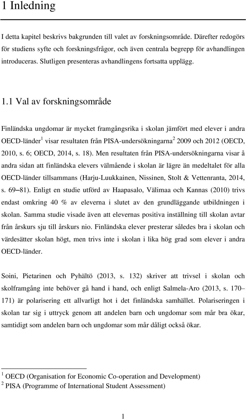 1 Val av forskningsområde Finländska ungdomar är mycket framgångsrika i skolan jämfört med elever i andra OECD-länder 1 visar resultaten från PISA-undersökningarna 2 2009 och 2012 (OECD, 2010, s.
