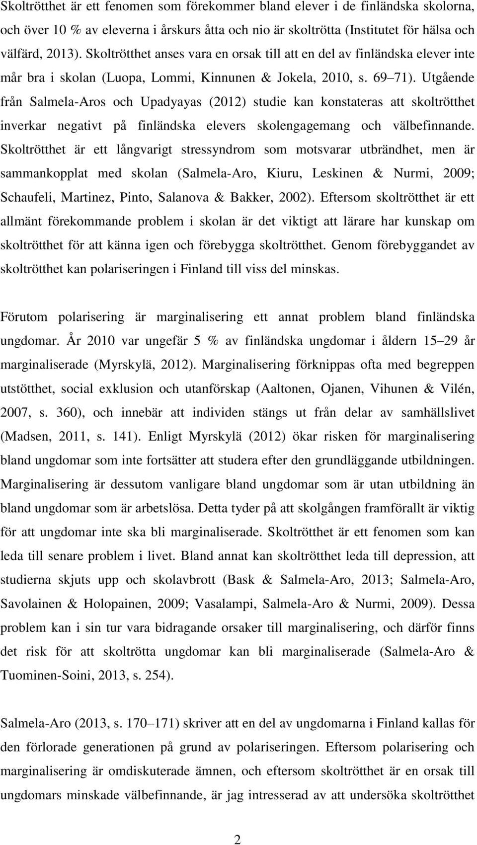 Utgående från Salmela-Aros och Upadyayas (2012) studie kan konstateras att skoltrötthet inverkar negativt på finländska elevers skolengagemang och välbefinnande.