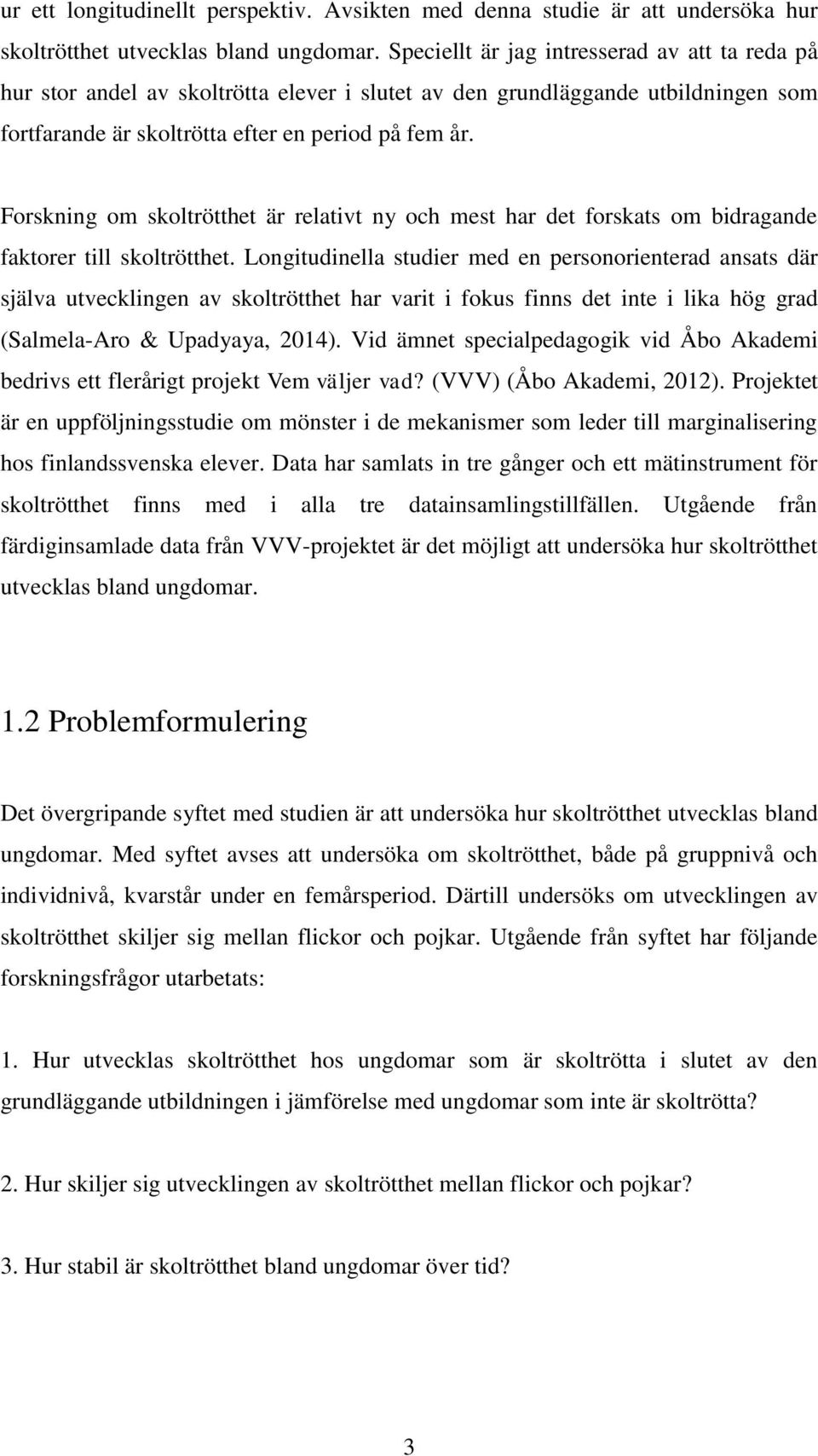 Forskning om skoltrötthet är relativt ny och mest har det forskats om bidragande faktorer till skoltrötthet.