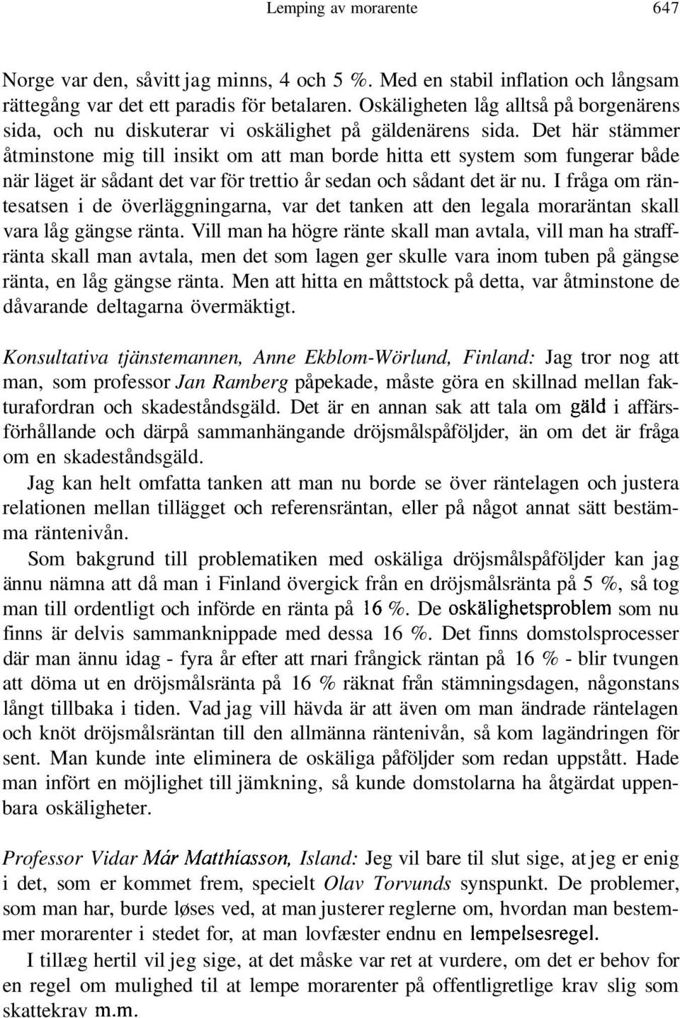 Det här stämmer åtminstone mig till insikt om att man borde hitta ett system som fungerar både när läget är sådant det var för trettio år sedan och sådant det är nu.