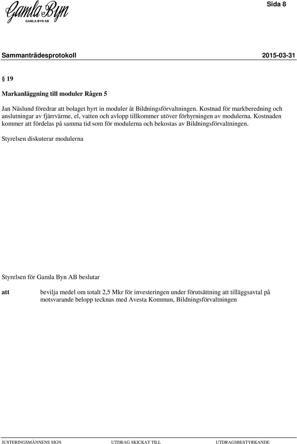 Kostnaden kommer fördelas på samma tid som för modulerna och bekostas av Bildningsförvaltningen.